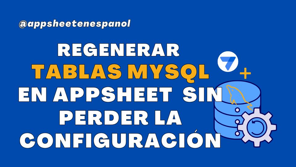 Evitar perder configuración al regenerar tabla en AppSheet
