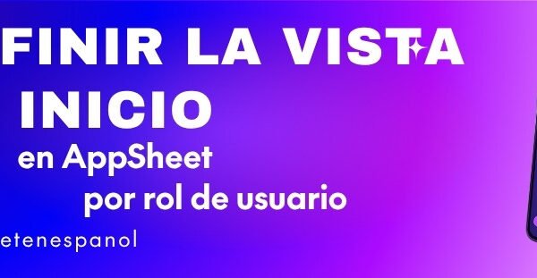 Definir la vista de inicio en AppSheet por rol de usuario