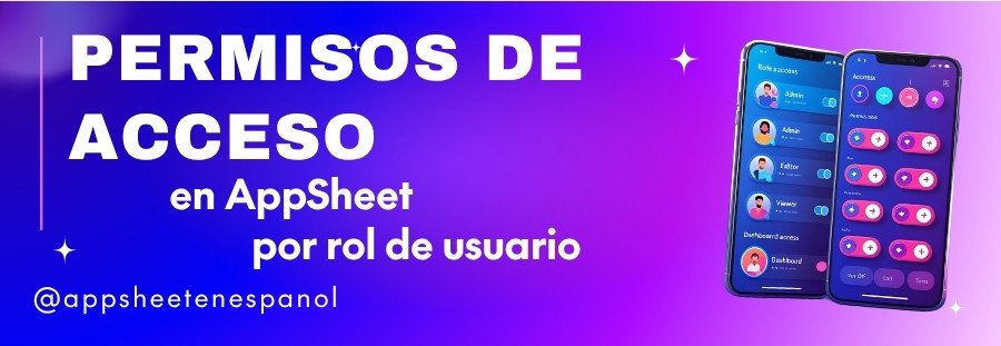 Permisos de acceso en AppSheet por rol de usuario
