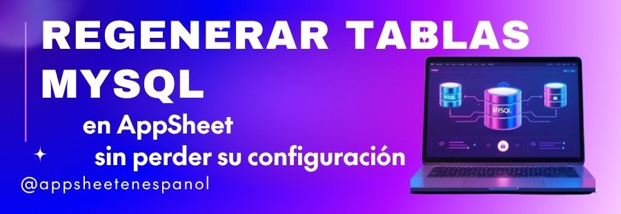 Regenerar tablas de MySQL en AppSheet sin perder la configuración